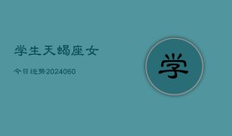 学生天蝎座女今日运势(20240606)