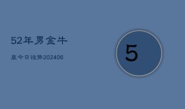 52年男金牛座今日运势(6月15日)