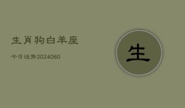 生肖狗白羊座今日运势(20240610)