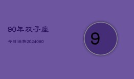 90年双子座今日运势(20240613)