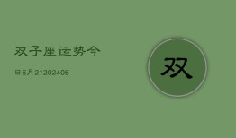 双子座运势今日6月21(6月15日)