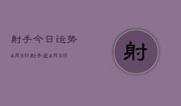 射手今日运势4月3日，射手座4月3日今日运势查询