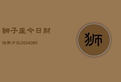 狮子座今日财运势方位(20240606)