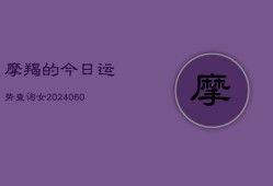 摩羯的今日运势查询女(20240610)