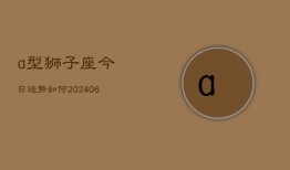 a型狮子座今日运势如何(6月15日)