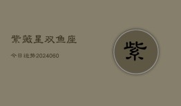 紫薇星双鱼座今日运势(20240606)