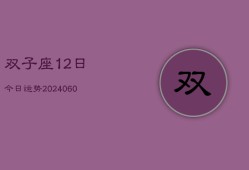 双子座12日今日运势(20240606)