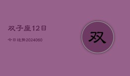 双子座12日今日运势(20240606)