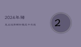 2024年猪兔龙运势解析：稳定中求进，关注健康与情感