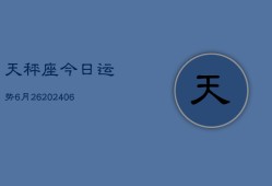 天秤座今日运势6月26(7月20日)