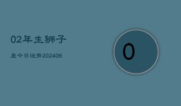 02年生狮子座今日运势(7月20日)