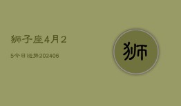 狮子座4月25今日运势(6月15日)