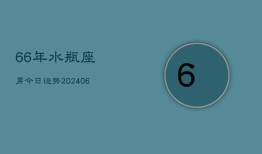 66年水瓶座男今日运势(6月15日)