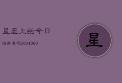 星座上的今日运势准吗(20240606)