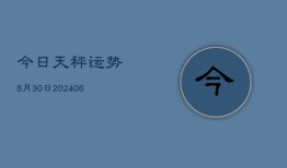 今日天秤运势8月30日(6月22日)