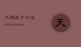 天蝎座今日运势82岁(20240606)