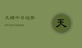 天蝎今日运势8月26日(6月15日)