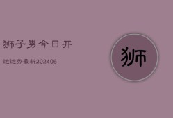 狮子男今日开运运势最新(6月22日)