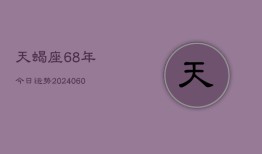 天蝎座68年今日运势(20240606)