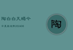 陶白白天蝎今日星座运势(6月22日)