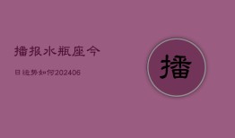 播报水瓶座今日运势如何(6月22日)