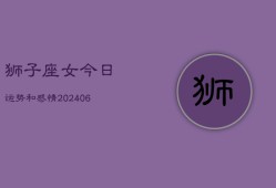 狮子座女今日运势和感情(6月15日)