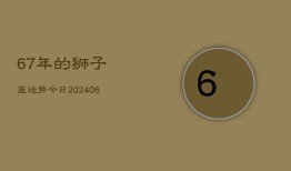 67年的狮子座运势今日(6月15日)