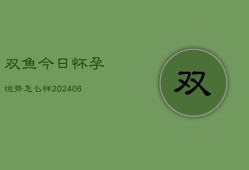 双鱼今日怀孕运势怎么样(6月22日)