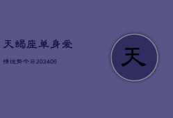 天蝎座单身爱情运势今日(6月22日)