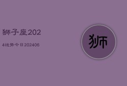 狮子座2024运势今日(6月22日)