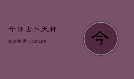 今日占卜天秤座运势男生(6月15日)