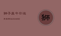 狮子座今日运势爱情运(20240610)