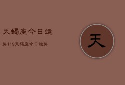 天蝎座今日运势119，天蝎座今日运势查询119