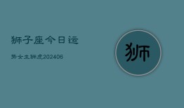 狮子座今日运势女生狮虎(6月15日)