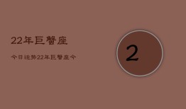 22年巨蟹座今日运势，22年巨蟹座今日运程