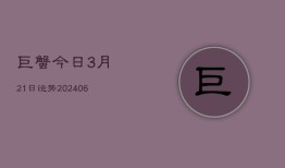 巨蟹今日3月21日运势(6月22日)