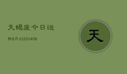 天蝎座今日运势8月22(6月15日)