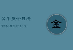 金牛座今日运势12月，金牛座12月今日运势查询