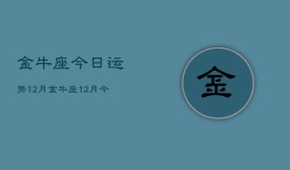 金牛座今日运势12月，金牛座12月今日运势查询