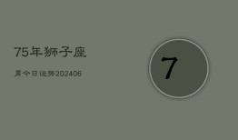 75年狮子座男今日运势(7月20日)