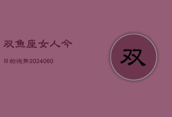 双鱼座女人今日的运势(20240610)