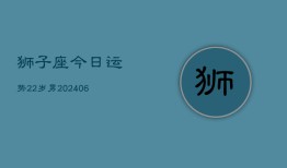 狮子座今日运势22岁男(6月15日)