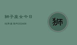 狮子座女今日运势查询网(6月15日)