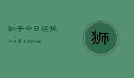 狮子今日运势74岁男士(6月22日)