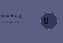 98年处女座今日运势(20240610)