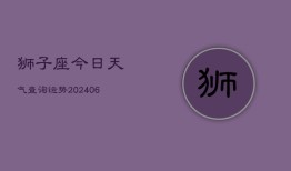 狮子座今日天气查询运势(6月22日)