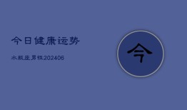 今日健康运势水瓶座男性(6月15日)