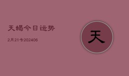 天蝎今日运势2月21号(6月22日)