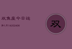 双鱼座今日运势1月14(6月15日)