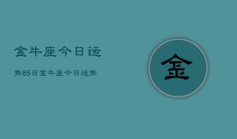 金牛座今日运势85日，金牛座今日运势查询8月5日